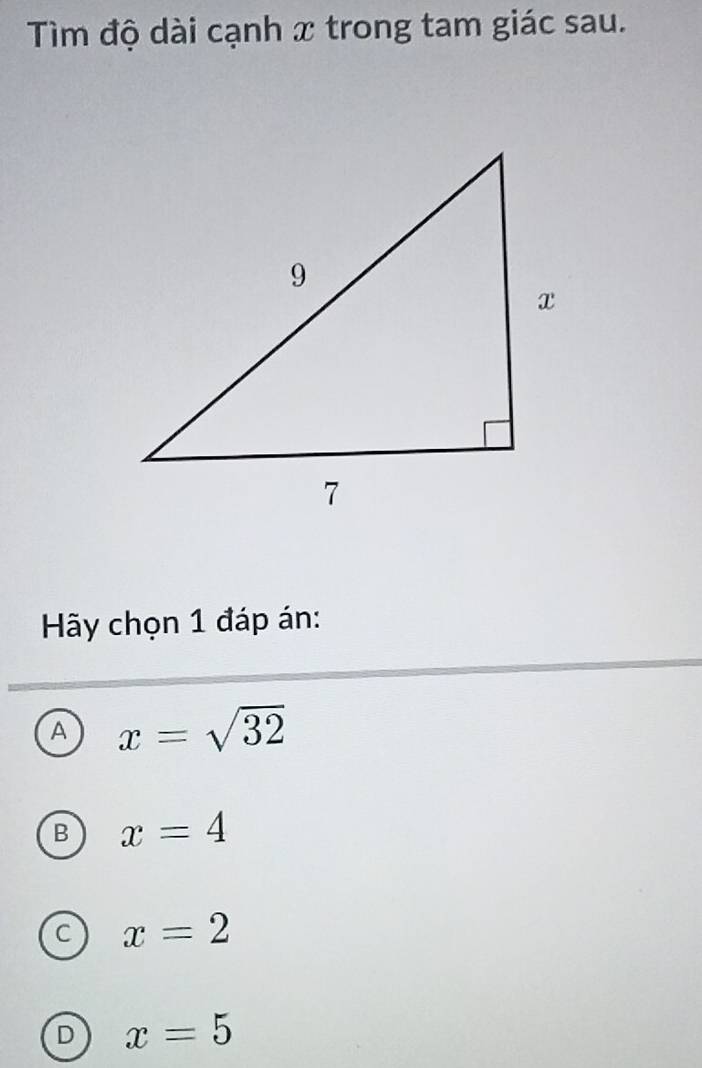 Tìm độ dài cạnh x trong tam giác sau.
Hy chọn 1 đáp án:
A x=sqrt(32)
B x=4
C x=2
D x=5