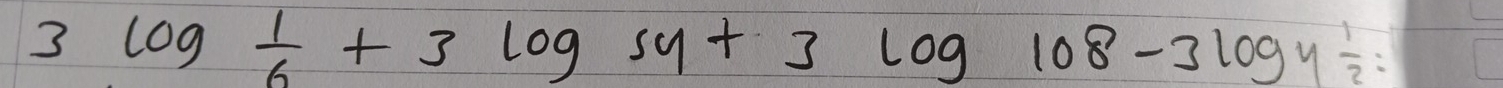 3log  1/6 +3log sy+3log 108-3log y 1/2  :