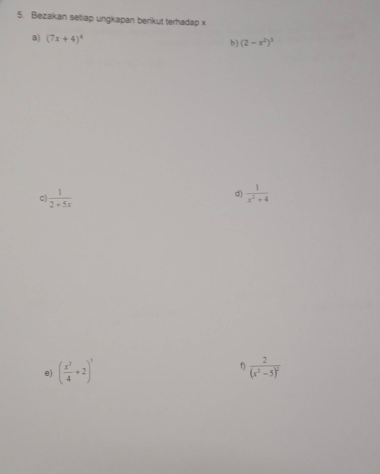 Bezakan setiap ungkapan berikut terhadap x
a) (7x+4)^4
b) (2-x^2)^3
c  1/2+5x 
d)  1/x^2+4 
e) ( x^2/4 +2)^5
f) frac 2(x^2-5)^2