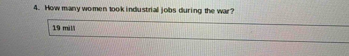 How many women took industrial jobs during the war?
19 mill