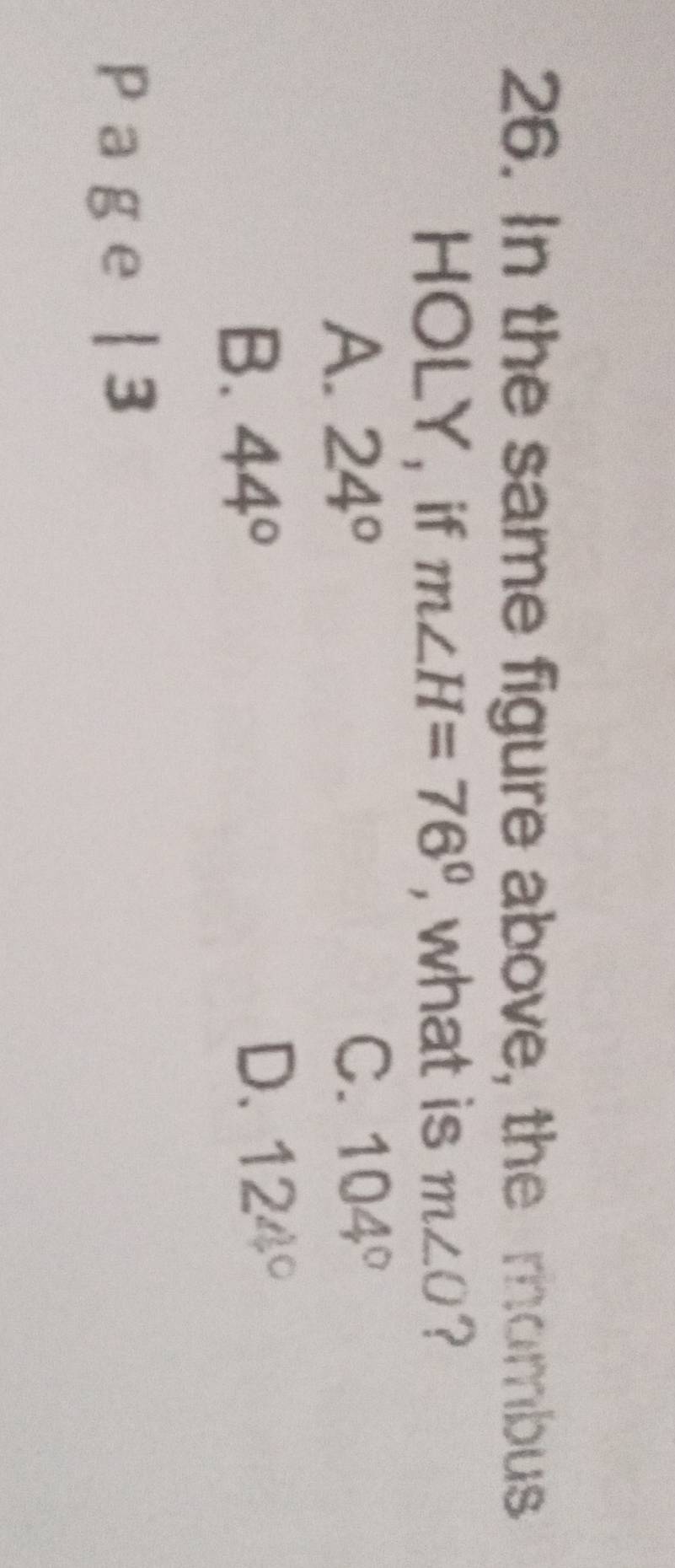 In the same figure above, the rombus
HOLY, if m∠ H=76° , what is m∠ O ?
A. 24°
C. 104°
B. 44°
D. 124°
Page | 3