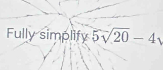 Fully simplify 5sqrt(20)-4sqrt()