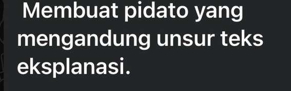 Membuat pidato yang 
mengandung unsur teks 
eksplanasi.