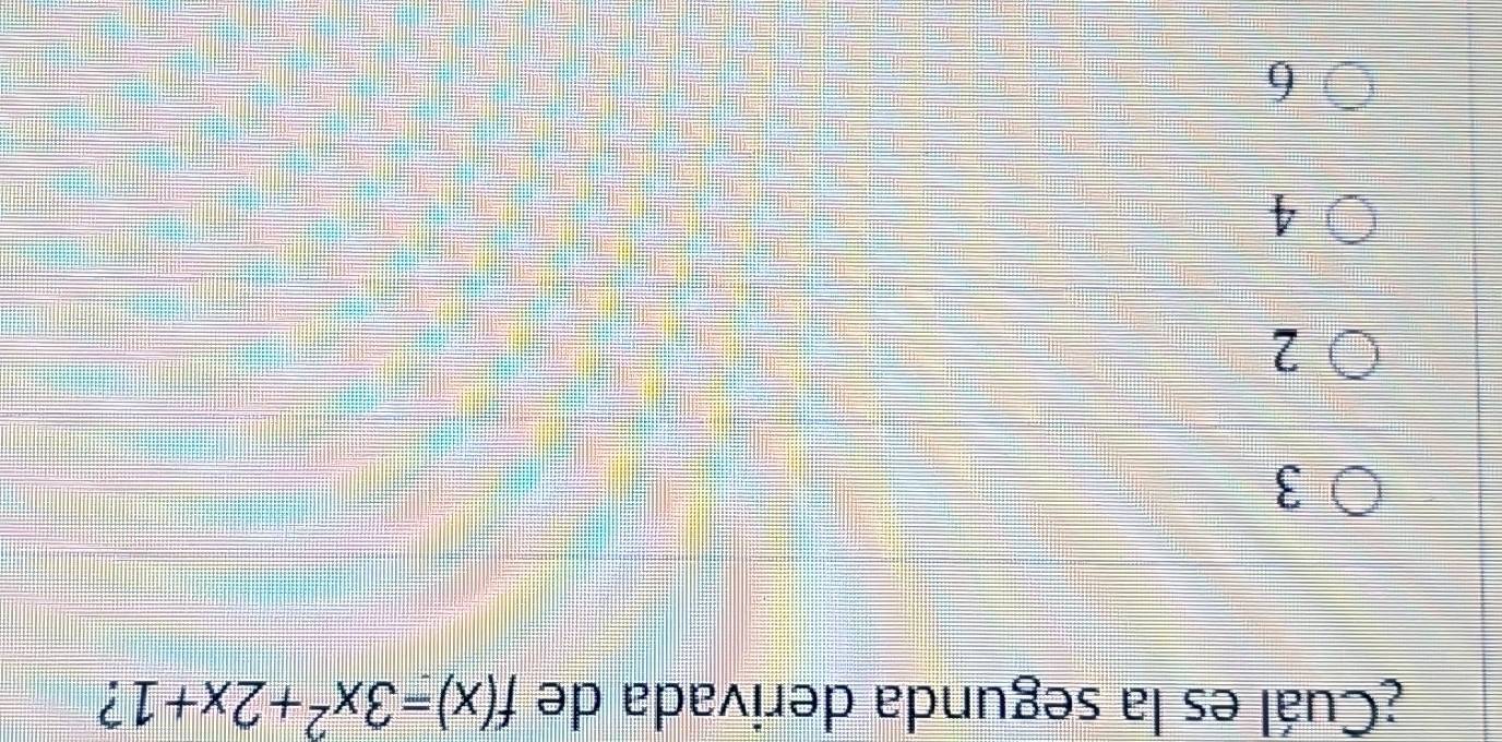 ¿Cuál es la segunda derivada de f(x)=3x^2+2x+1 ?
3
2
4
6