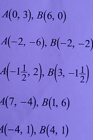 A(0,3), B(6,0)
A(-2,-6), B(-2,-2)
A(-1 1/2 ,2), B(3,-1 1/2 )
A(7,-4), B(1,6)
4(-4,1), B(4,1)