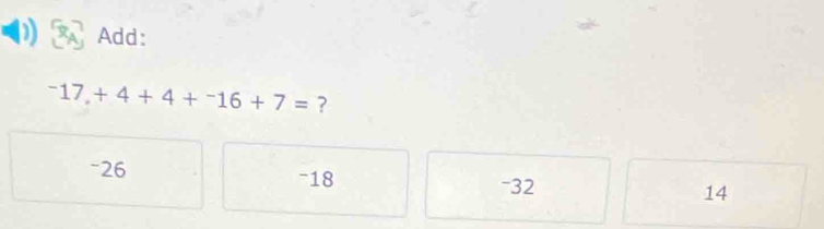 Add:
^-17,+4+4+^-16+7= ?
-26 -18
-32
14