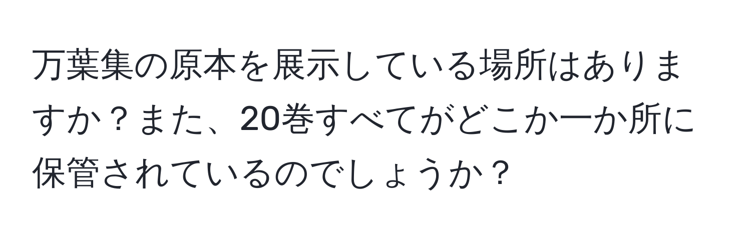 万葉集の原本を展示している場所はありますか？また、20巻すべてがどこか一か所に保管されているのでしょうか？