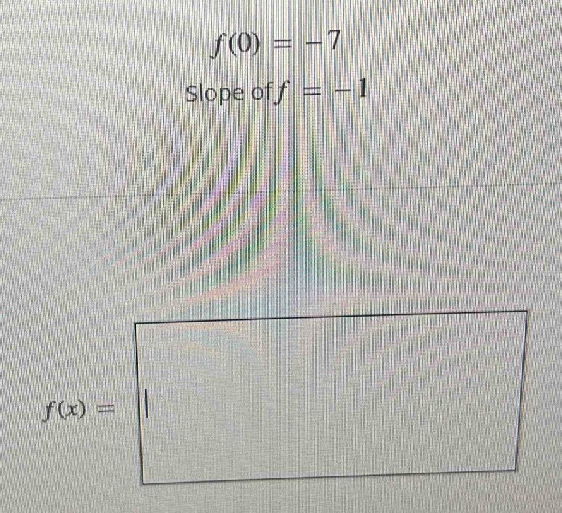 f(0)=-7
Slope of f=-1
f(x)=