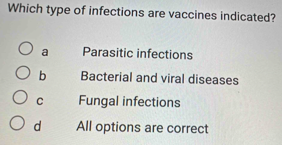 Which type of infections are vaccines indicated?
a Parasitic infections
b Bacterial and viral diseases
C Fungal infections
d All options are correct