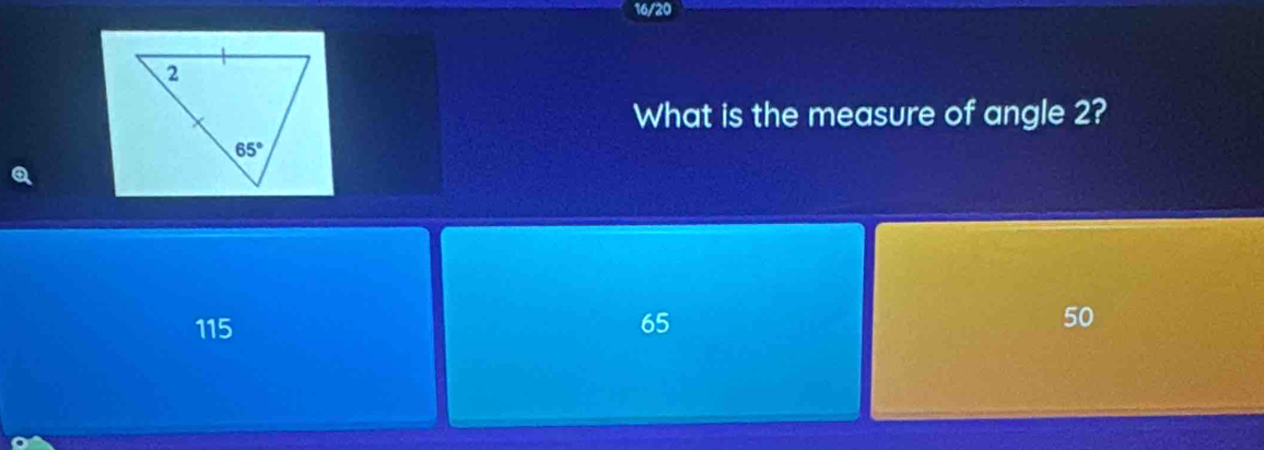 16/20
What is the measure of angle 2?
115 65 50