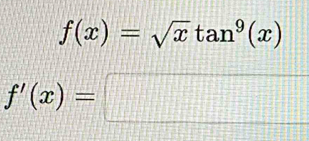 f(x)=sqrt(x)tan^9(x)
f'(x)=□