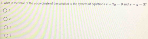 What is the value of the y-coordinate of the solution to the system of equations x+2y=9 and x-y=3 2
3
2
5
6