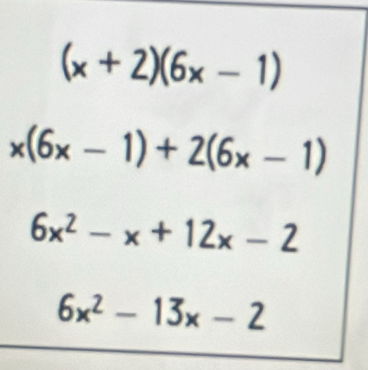 (x+2)(6x-1)
x(6x-1)+2(6x-1)
6x^2-x+12x-2
6x^2-13x-2