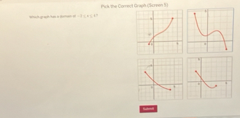 Pick the Correct Graph (Screen 5) 
Which praph has a domum of -2≤ x≤ 17
Subrit