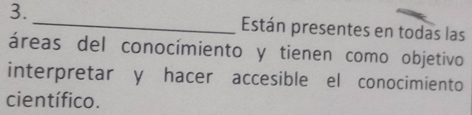 Están presentes en todas las 
áreas del conocímiento y tienen como objetivo 
interpretar y hacer accesible el conocimiento 
científico.