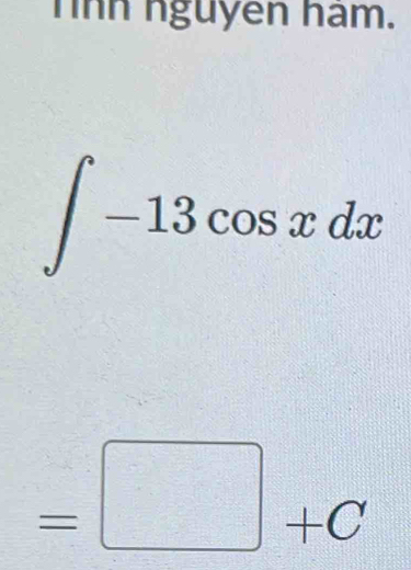 nnh nguyen ham.
∈t -13cos xdx
=□ +C