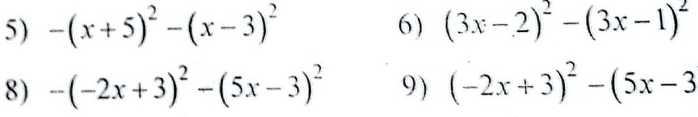 -(x+5)^2-(x-3)^2 (3x-2)^2-(3x-1)^2
8) -(-2x+3)^2-(5x-3)^2 9) (-2x+3)^2-(5x-3