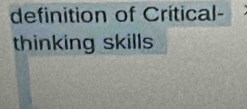 definition of Critical- 
thinking skills