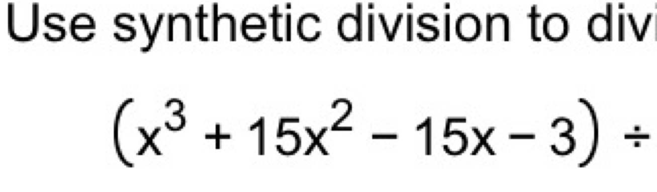 Use synthetic division to div
(x^3+15x^2-15x-3)/