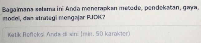 Bagaimana selama ini Anda menerapkan metode, pendekatan, gaya, 
model, dan strategi mengajar PJOK? 
Ketik Refleksi Anda di sini (min. 50 karakter)