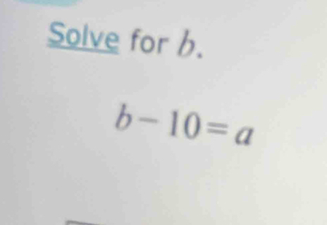 Solve for h.
b-10=a