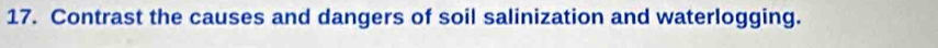 Contrast the causes and dangers of soil salinization and waterlogging.