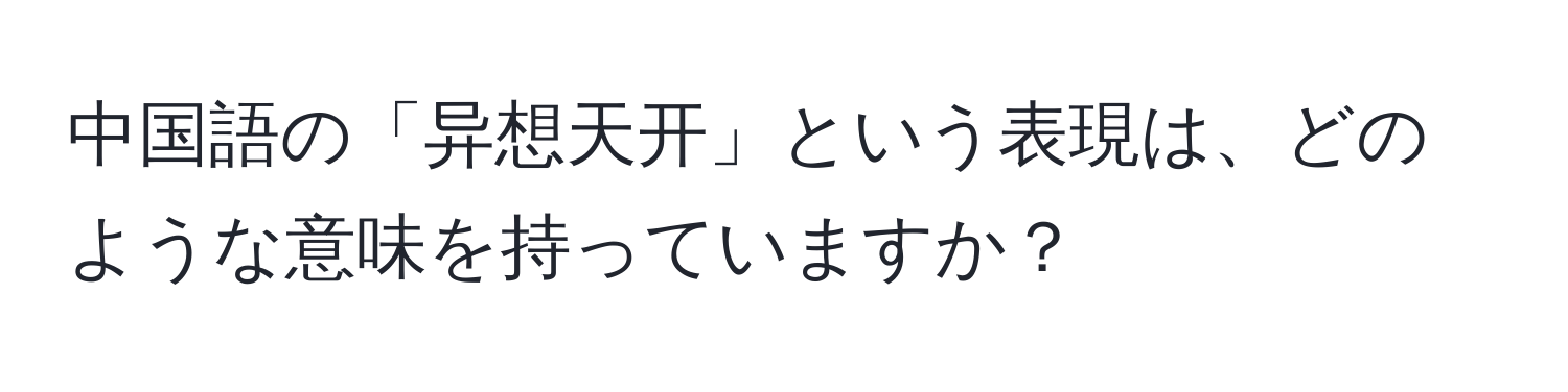 中国語の「异想天开」という表現は、どのような意味を持っていますか？