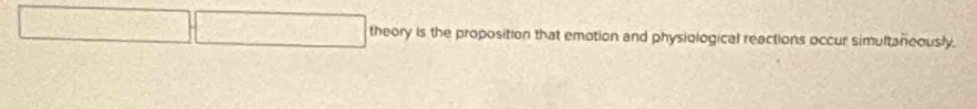 theory is the proposition that emotion and physiological reactions occur simultaneously.