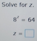 Solve for z.
8^z=64
z=□