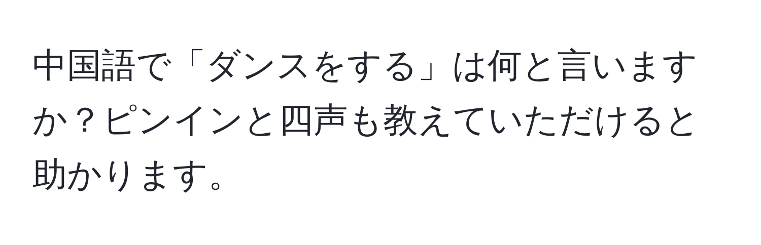 中国語で「ダンスをする」は何と言いますか？ピンインと四声も教えていただけると助かります。