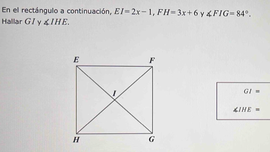 En el rectángulo a continuación, EI=2x-1, FH=3x+6 y ∠ FIG=84°. 
Hallar G I y ∠ IHE.
GI=
∠ IHE=