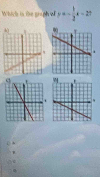 Which is the graph of y=- 1/2 x-2?
A
B
0