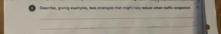 Describe, giving examples, two strategies that might help reduce urban traffic congestion. 
_ 
_