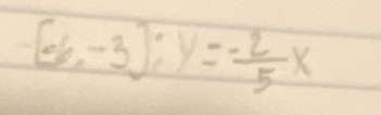 [6,-3); y= (-2)/5 x