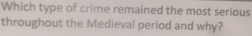 Which type of crime remained the most serious 
throughout the Medieval period and why?