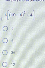 pmy ume expn
3. 4[(10-4)^2+4]
9
6
36
12