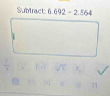 Subtract: 6.692-2.564
x