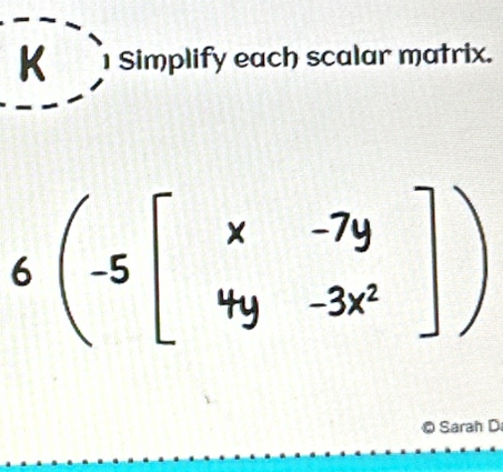 Simplify each scalar matrix. 
a 
© Sarah D