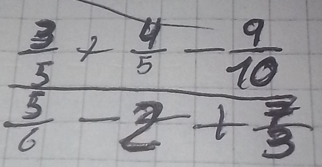 frac  3/5 + 4/5 - 9/10  5/6 -frac 7 7/5 + 7/5 