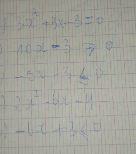 3x^2+3x-3=0
10x-3=0
A -5x-3≤ 0
2x^2-6x-4
11 -6x+3≤ 0