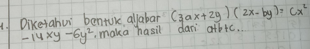 Diketahui bentur allabar (3ax+2y)(2x-by)=cx^2
-14xy-6y^2. maka hasil dari a+b+c