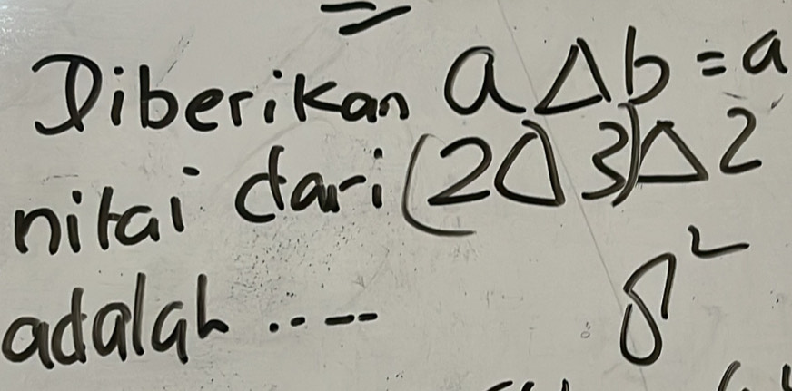 Piberikan a△ b=a
nilai da-i (203)△ 2
adalal_
s^2