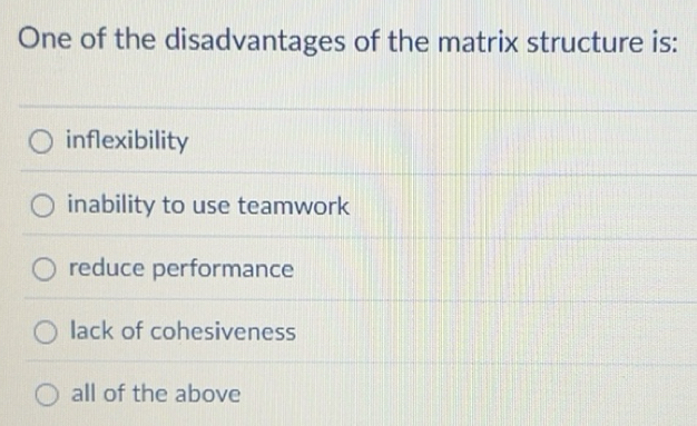 Solved: One of the disadvantages of the matrix structure is ...