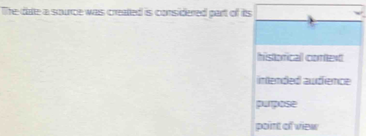 The date a source was created is considered part of its
histofical cortext
intended awdience
parpose
point of view