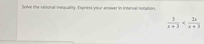 Solve the rational inequality. Express your answer in interval notation.
 3/x+3 