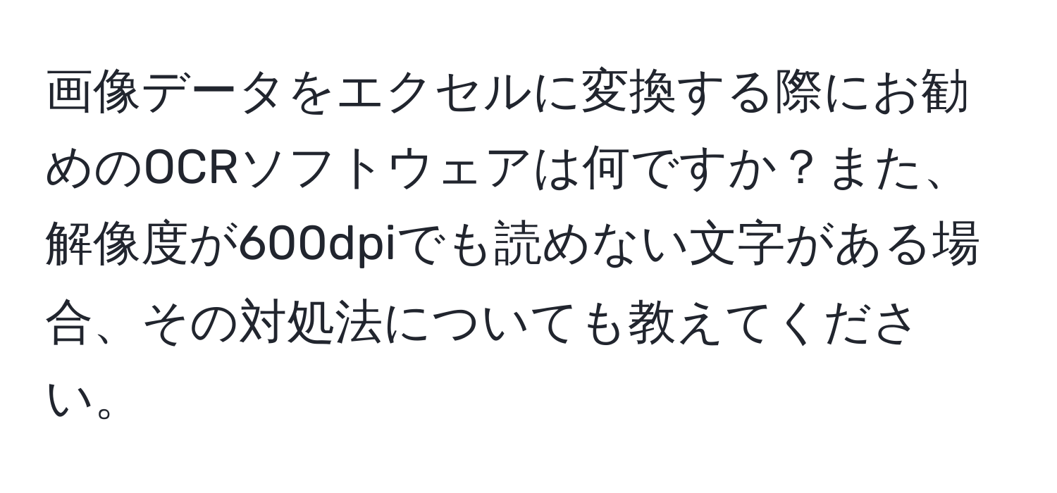 画像データをエクセルに変換する際にお勧めのOCRソフトウェアは何ですか？また、解像度が600dpiでも読めない文字がある場合、その対処法についても教えてください。