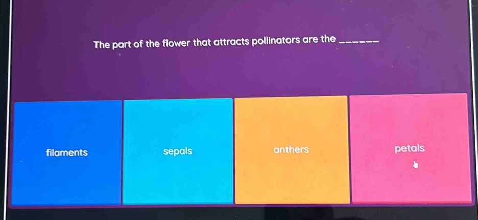 The part of the flower that attracts pollinators are the_
filaments sepals anthers petals