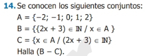 Se conocen los siguientes conjuntos:
A= -2;-1;0;1;2
B=  2x+3)∈ IN/x∈ A
C= x∈ A/(2x+3)∈ N
Halla (B-C).