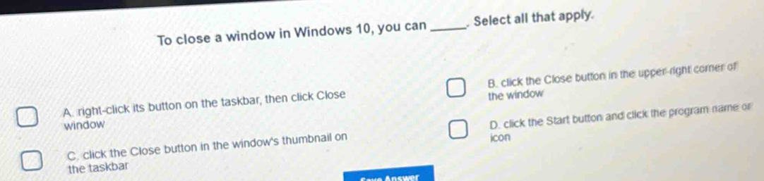 Solved: To close a window in Windows 10, you can _. Select all that ...