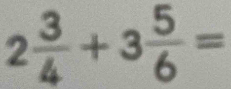 2 3/4 +3 5/6 =